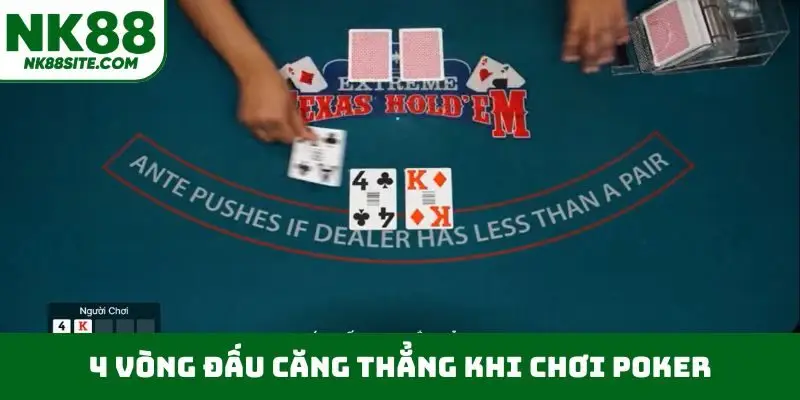4 vòng đấu căng thẳng khi chơi poker